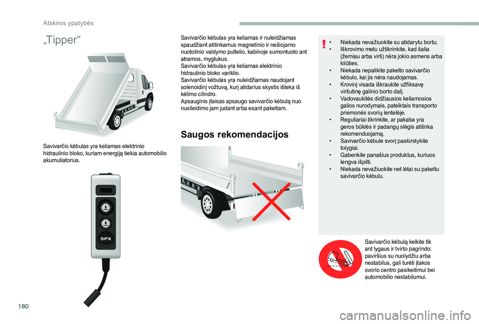 CITROEN JUMPER 2019 Eksploatavimo vadovas (in Lithuanian) 180
„T i p p e r “
Saugos rekomendacijos
Savivarčio kėbulas yra keliamas elektrinio
hidraulinio bloko, kuriam energiją tiekia automobilio
akumuliatorius.Savivarčio kėbulas yra keliamas ir n CITROEN JUMPER 2019 Eksploatavimo vadovas (in Lithuanian) 180
„T i p p e r “
Saugos rekomendacijos
Savivarčio kėbulas yra keliamas elektrinio
hidraulinio bloko, kuriam energiją tiekia automobilio
akumuliatorius.Savivarčio kėbulas yra keliamas ir n