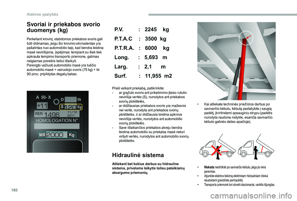 CITROEN JUMPER 2019 Eksploatavimo vadovas (in Lithuanian) 182
Svoriai ir priekabos svorio
duomenys (kg)
Perkeliant krovinį, stabdomos priekabos svoris gali
būti didinamas, jeigu šio krovinio ekvivalentas yra
pašalintas nuo automobilio taip, kad bendra CITROEN JUMPER 2019 Eksploatavimo vadovas (in Lithuanian) 182
Svoriai ir priekabos svorio
duomenys (kg)
Perkeliant krovinį, stabdomos priekabos svoris gali
būti didinamas, jeigu šio krovinio ekvivalentas yra
pašalintas nuo automobilio taip, kad bendra
