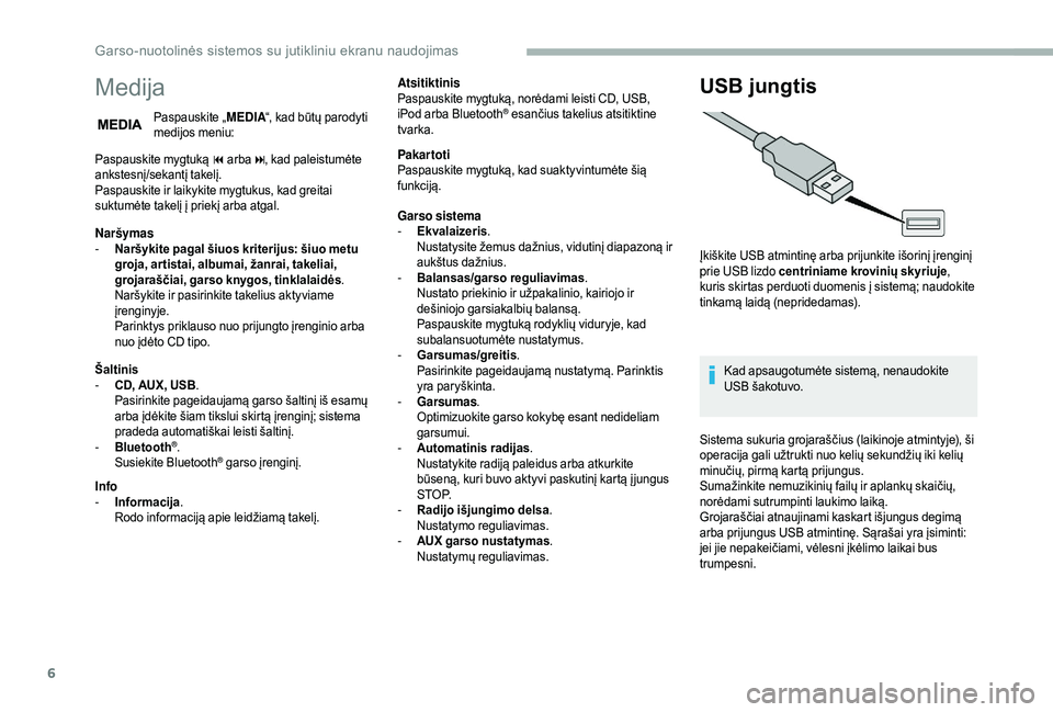 CITROEN JUMPER 2019  Eksploatavimo vadovas (in Lithuanian) 6
Medija
Paspauskite „MEDIA“, kad būtų parodyti 
medijos meniu:
Paspauskite mygtuką  9
 

arba:, kad paleistumėte 
ankstesnį/sekantį takelį.
Paspauskite ir laikykite mygtukus, kad greitai 
