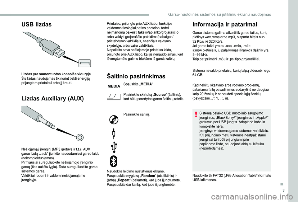 CITROEN JUMPER 2019  Eksploatavimo vadovas (in Lithuanian) 7
USB lizdas
Lizdas Auxiliary (AUX)
Lizdas yra sumontuotas konsolės vidur yje . 
Šis lizdas naudojamas tik norint tiekti energiją 
prijungtam prietaisui arba jį krauti.
Nešiojamą jį įrenginį 