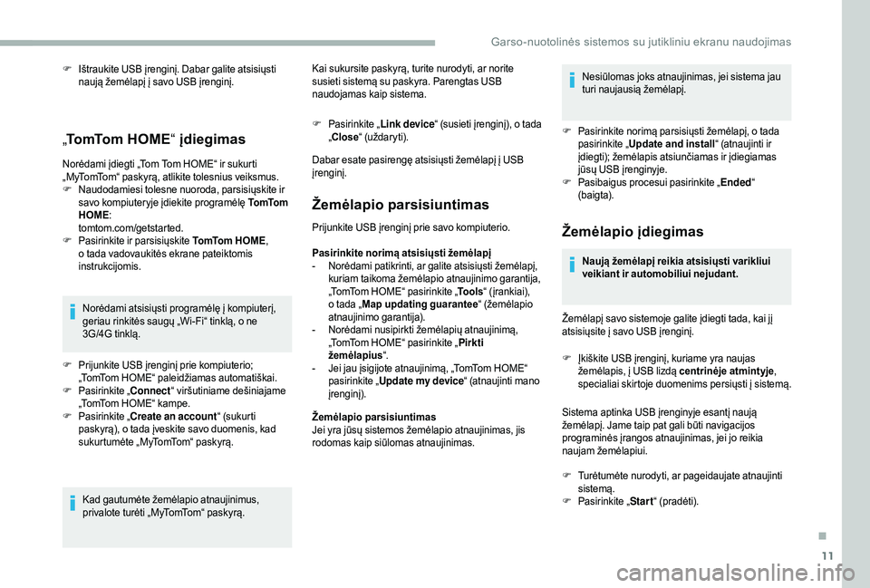 CITROEN JUMPER 2019  Eksploatavimo vadovas (in Lithuanian) 11
F Ištraukite USB įrenginį. Dabar galite atsisiųsti naują žemėlapį į savo USB įrenginį.
„To mTo m   H O M E “ įdiegimas
Norėdami įdiegti „Tom Tom HOME“ ir sukurti 
„MyTomTom�