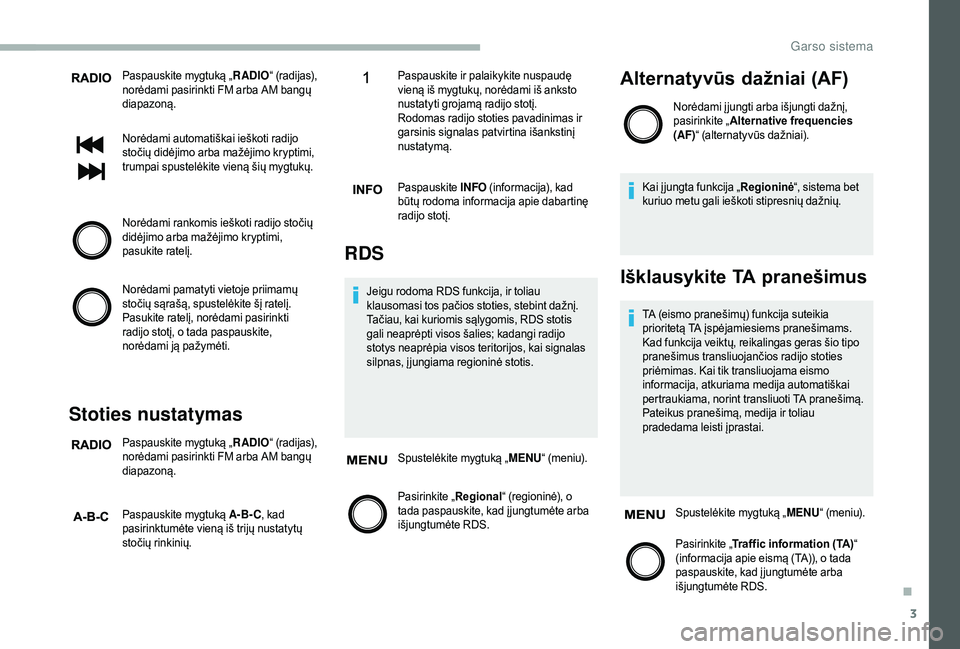 CITROEN JUMPER 2019 Eksploatavimo vadovas (in Lithuanian) 3
Paspauskite mygtuką „RADIO“ (radijas),
norėdami pasirinkti FM arba AM bangų
diapazoną.
Norėdami automatiškai ieškoti radijo
stočių didėjimo arba mažėjimo kryptimi,
trumpai spuste CITROEN JUMPER 2019 Eksploatavimo vadovas (in Lithuanian) 3
Paspauskite mygtuką „RADIO“ (radijas),
norėdami pasirinkti FM arba AM bangų
diapazoną.
Norėdami automatiškai ieškoti radijo
stočių didėjimo arba mažėjimo kryptimi,
trumpai spuste