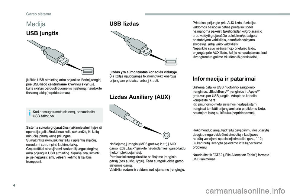 CITROEN JUMPER 2019  Eksploatavimo vadovas (in Lithuanian) 4
Medija
USB jungtis
Įkiškite USB atmintinę arba prijunkite išorinį įrenginį 
prie USB lizdo centriniame krovinių skyriuje, 
kuris skirtas perduoti duomenis į sistemą; naudokite 
tinkamą la