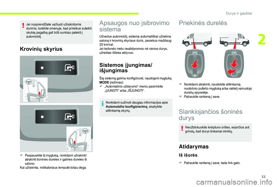 CITROEN JUMPER 2019 Eksploatavimo vadovas (in Lithuanian) 33
Jei nusprendžiate važiuoti užrakintomis
durimis, turėkite omenyje, kad prireikus suteikti
skubią pagalbą gali būti sunkiau patekti į
automobilį.
Krovinių skyrius
F Paspauskite šį myg CITROEN JUMPER 2019 Eksploatavimo vadovas (in Lithuanian) 33
Jei nusprendžiate važiuoti užrakintomis
durimis, turėkite omenyje, kad prireikus suteikti
skubią pagalbą gali būti sunkiau patekti į
automobilį.
Krovinių skyrius
F Paspauskite šį myg