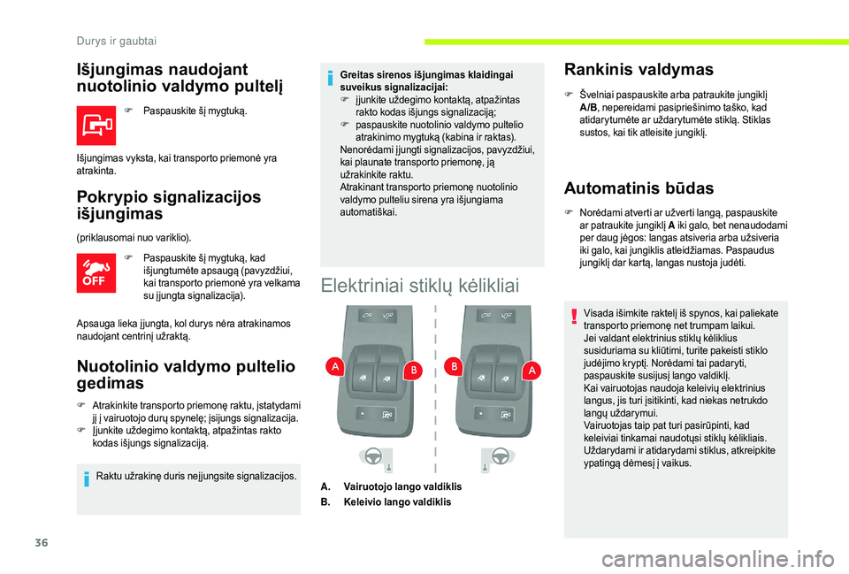 CITROEN JUMPER 2019  Eksploatavimo vadovas (in Lithuanian) 36
Išjungimas naudojant 
nuotolinio valdymo pultelį
F Paspauskite šį mygtuką.
Pokrypio signalizacijos 
išjungimas
F Paspauskite šį mygtuką, kad išjungtumėte apsaugą (pavyzdžiui, 
kai tran