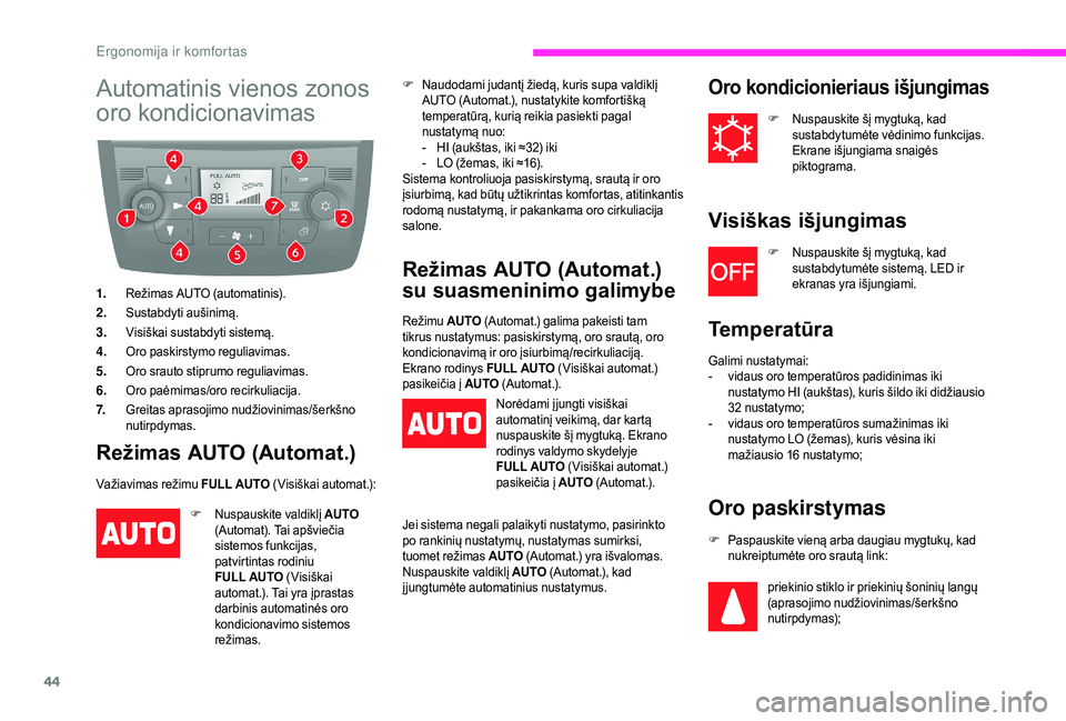 CITROEN JUMPER 2019  Eksploatavimo vadovas (in Lithuanian) 44
Automatinis vienos zonos 
oro kondicionavimas
1.Režimas AUTO (automatinis).
2. Sustabdyti aušinimą.
3. Visiškai sustabdyti sistemą.
4. Oro paskirstymo reguliavimas.
5. Oro srauto stiprumo regu