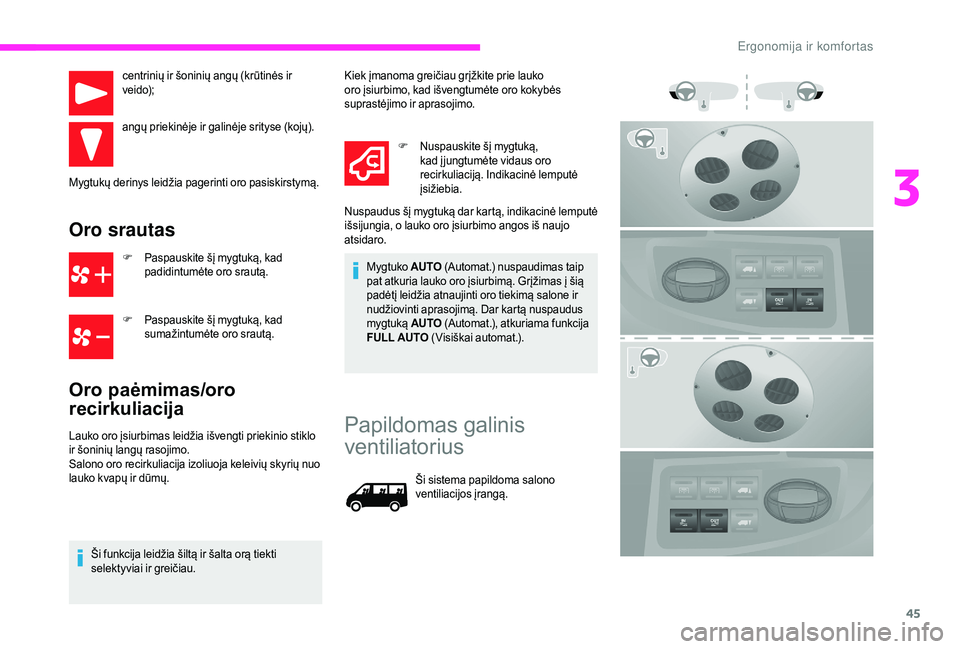 CITROEN JUMPER 2019  Eksploatavimo vadovas (in Lithuanian) 45
centrinių ir šoninių angų (krūtinės ir 
veido);
angų priekinėje ir galinėje srityse (kojų).
Mygtukų derinys leidžia pagerinti oro pasiskirstymą.
Oro srautas
F Paspauskite šį mygtuką