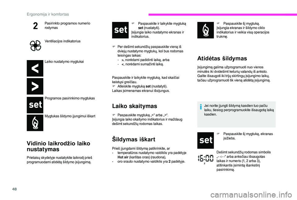CITROEN JUMPER 2019  Eksploatavimo vadovas (in Lithuanian) 48
Laiko nustatymo mygtukai
Programos pasirinkimo mygtukas
Mygtukas šildymo į jungimui iškart
Vidinio laikrodžio laiko 
nustatymas
Prietaisų skydelyje nustatykite laikrodį prieš 
programuodami 