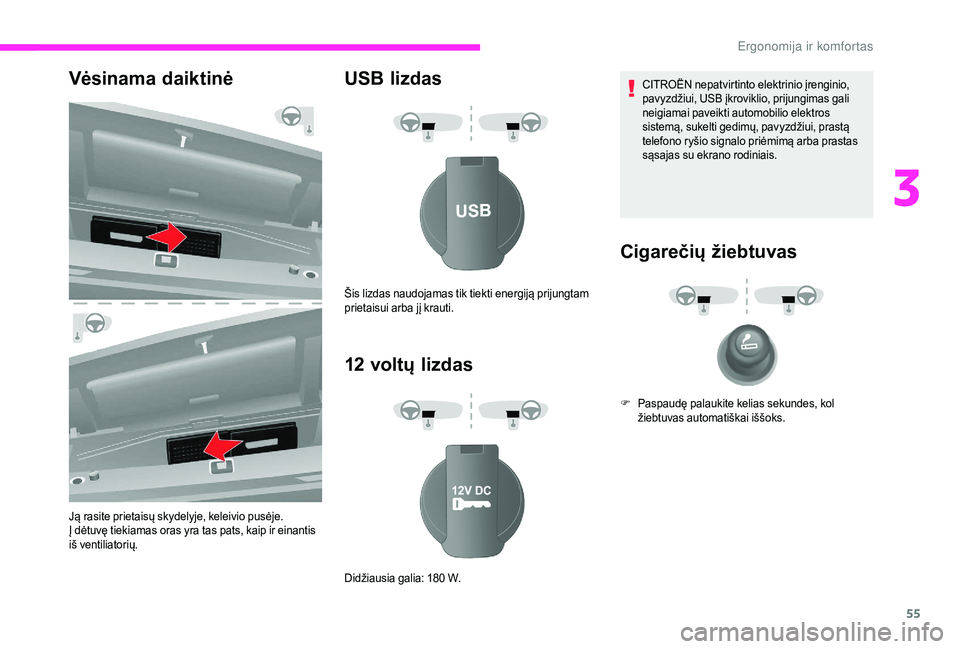 CITROEN JUMPER 2019  Eksploatavimo vadovas (in Lithuanian) 55
Vėsinama daiktinė
Ją rasite prietaisų skydelyje, keleivio pusėje.
Į dėtuvę tiekiamas oras yra tas pats, kaip ir einantis 
iš ventiliatorių.
USB lizdas
12 
v
 oltų lizdasCITROËN nepatvir