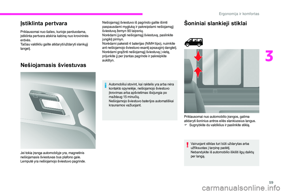 CITROEN JUMPER 2019  Eksploatavimo vadovas (in Lithuanian) 59
Įstiklinta pertvara
Priklausomai nuo šalies, kurioje parduodama, 
įstiklinta pertvara atskiria kabiną nuo krovininės 
erdvės.
Tačiau valdikliu galite atidaryti/uždaryti slankųjį 
langelį