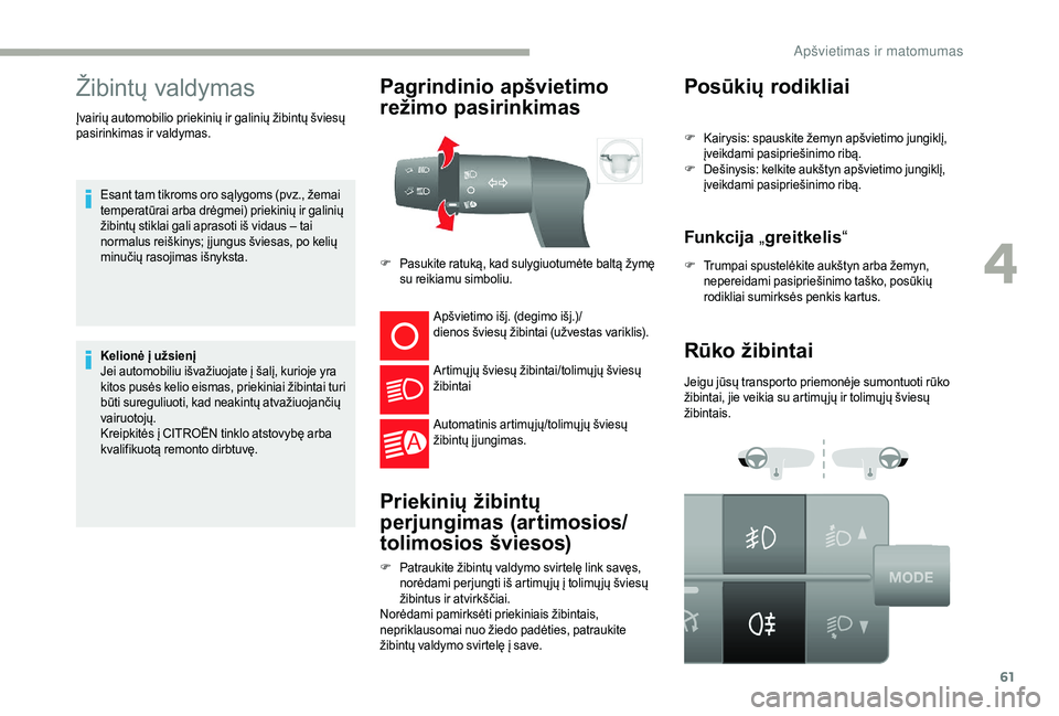 CITROEN JUMPER 2019 Eksploatavimo vadovas (in Lithuanian) 61
Žibintų valdymas
Esant tam tikroms oro sąlygoms (pvz., žemai
temperatūrai arba drėgmei) priekinių ir galinių
žibintų stiklai gali aprasoti iš vidaus – tai
normalus reiškinys; į ju CITROEN JUMPER 2019 Eksploatavimo vadovas (in Lithuanian) 61
Žibintų valdymas
Esant tam tikroms oro sąlygoms (pvz., žemai
temperatūrai arba drėgmei) priekinių ir galinių
žibintų stiklai gali aprasoti iš vidaus – tai
normalus reiškinys; į ju