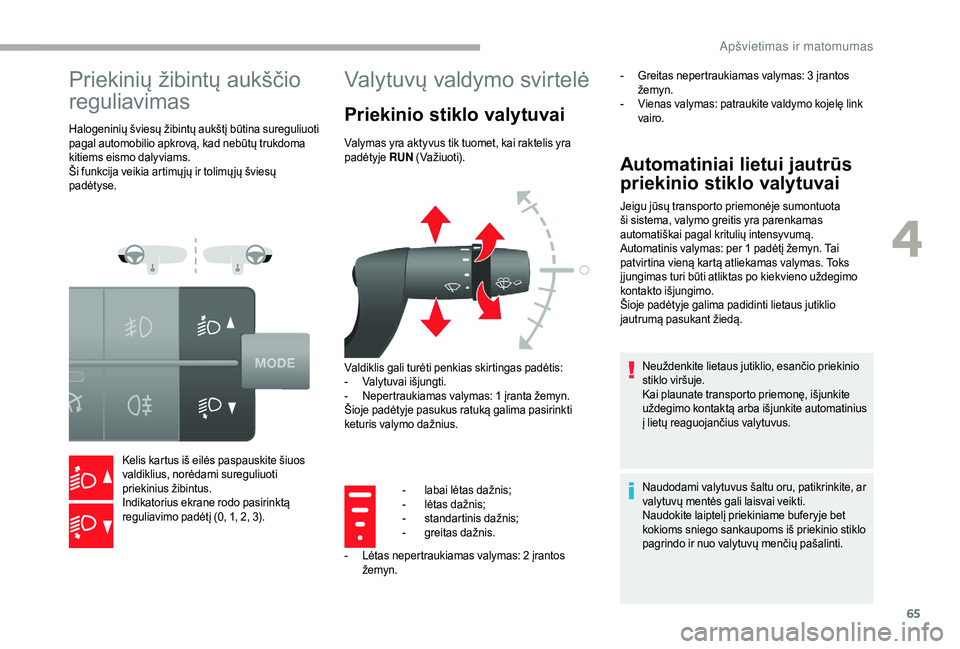 CITROEN JUMPER 2019  Eksploatavimo vadovas (in Lithuanian) 65
Priekinių žibintų aukščio 
reguliavimas
Halogeninių šviesų žibintų aukštį būtina sureguliuoti 
pagal automobilio apkrovą, kad nebūtų trukdoma 
kitiems eismo dalyviams.
Ši funkcija 