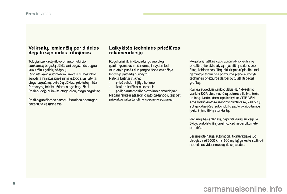 CITROEN JUMPER 2019 Eksploatavimo vadovas (in Lithuanian) 6
Veiksnių, lemiančių per dideles
degalų sąnaudas, ribojimas
Tolygiai paskirstykite svorį automobilyje;
sunkiausią bagažą dėkite ant bagažinės dugno,
kuo arčiau galinių sėdynių.
Rib CITROEN JUMPER 2019 Eksploatavimo vadovas (in Lithuanian) 6
Veiksnių, lemiančių per dideles
degalų sąnaudas, ribojimas
Tolygiai paskirstykite svorį automobilyje;
sunkiausią bagažą dėkite ant bagažinės dugno,
kuo arčiau galinių sėdynių.
Rib