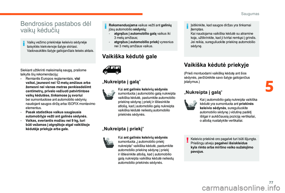 CITROEN JUMPER 2019  Eksploatavimo vadovas (in Lithuanian) 77
Bendrosios pastabos dėl 
vaikų kėdučių
Vaikų vežimo priekinėje keleivio sėdynėje 
taisyklės kiekvienoje šalyje skiriasi. 
Vadovaukitės šalyje galiojančiais teisės aktais.
Siekiant u