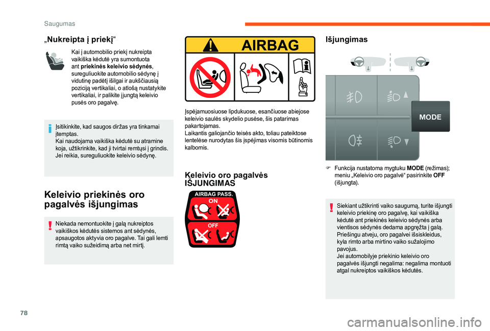 CITROEN JUMPER 2019  Eksploatavimo vadovas (in Lithuanian) 78
„Nukreipta į priekį “
Kai į automobilio priekį nukreipta 
vaikiška kėdutė yra sumontuota 
ant priekinės keleivio sėdynės , 
sureguliuokite automobilio sėdynę į 
vidutinę padėtį 