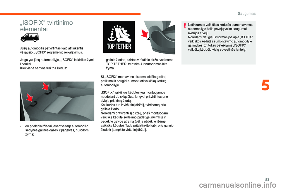 CITROEN JUMPER 2019 Eksploatavimo vadovas (in Lithuanian) 83
„ISOFIX“ tvirtinimo
elementai
Jeigu yra jūsų automobilyje, „ISOFIX“ laikiklius žymi
lipdukai.
Kiekviena sėdynė turi tris žiedus:Ši „ISOFIX“ montavimo sistema leidžia greitai, CITROEN JUMPER 2019 Eksploatavimo vadovas (in Lithuanian) 83
„ISOFIX“ tvirtinimo
elementai
Jeigu yra jūsų automobilyje, „ISOFIX“ laikiklius žymi
lipdukai.
Kiekviena sėdynė turi tris žiedus:Ši „ISOFIX“ montavimo sistema leidžia greitai,