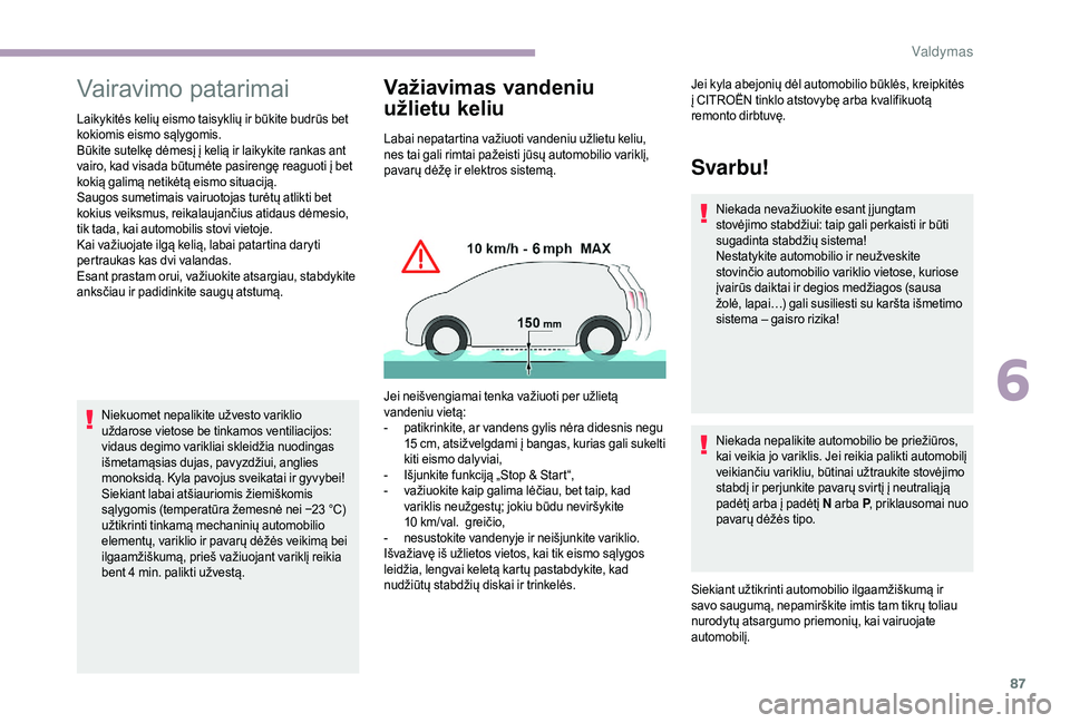 CITROEN JUMPER 2019  Eksploatavimo vadovas (in Lithuanian) 87
Vairavimo patarimai
Laikykitės kelių eismo taisyklių ir būkite budrūs bet 
kokiomis eismo sąlygomis.
Būkite sutelkę dėmesį į kelią ir laikykite rankas ant 
vairo, kad visada būtumėte 