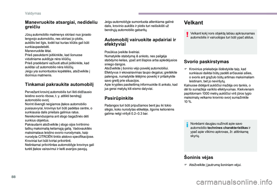 CITROEN JUMPER 2019 Eksploatavimo vadovas (in Lithuanian) 88
Manevruokite atsargiai, nedideliu
greičiu
Jūsų automobilio matmenys skiriasi nuo įprasto
lengvojo automobilio, nes skiriasi jo plotis,
aukštis bei ilgis, todėl kai kurias kliūtis gali bū CITROEN JUMPER 2019 Eksploatavimo vadovas (in Lithuanian) 88
Manevruokite atsargiai, nedideliu
greičiu
Jūsų automobilio matmenys skiriasi nuo įprasto
lengvojo automobilio, nes skiriasi jo plotis,
aukštis bei ilgis, todėl kai kurias kliūtis gali bū