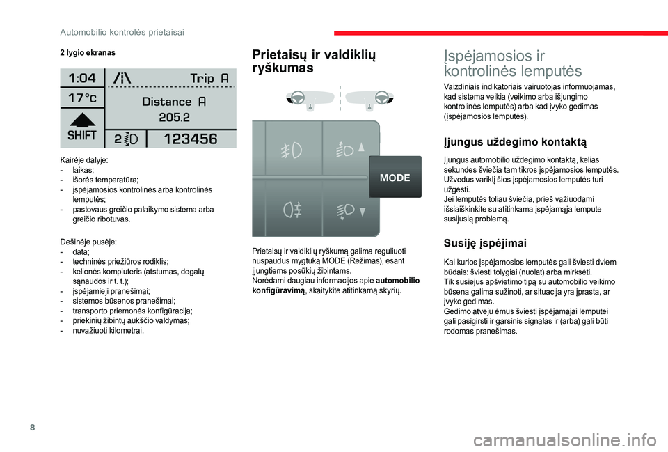 CITROEN JUMPER 2019  Eksploatavimo vadovas (in Lithuanian) 8
Kairėje dalyje:
- laikas;
-
 
i
 šorės temperatūra; 
-
 
į
 spėjamosios kontrolinės arba kontrolinės 
lemputės;
-
 
p
 astovaus greičio palaikymo sistema arba 
greičio ribotuvas.
Dešinė