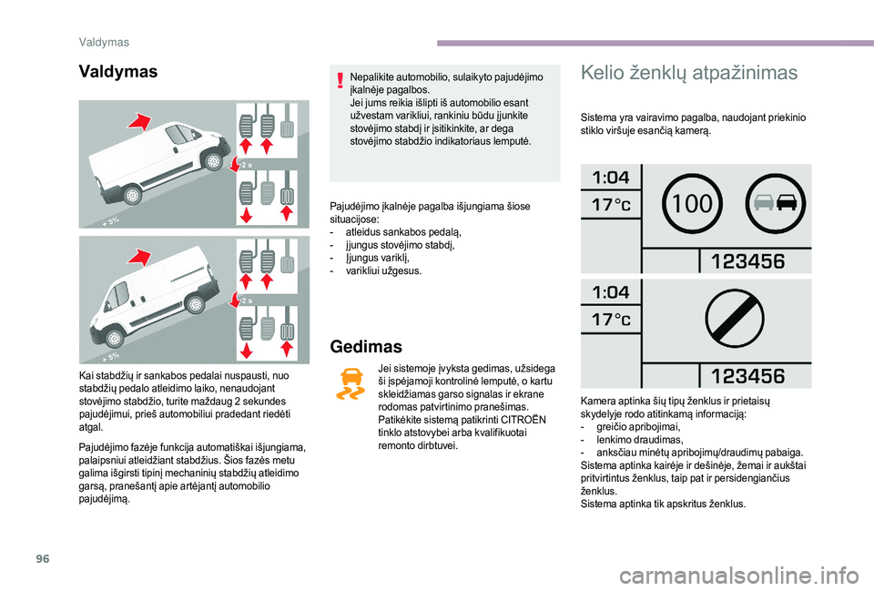 CITROEN JUMPER 2019 Eksploatavimo vadovas (in Lithuanian) 96
Valdymas
Kai stabdžių ir sankabos pedalai nuspausti, nuo
stabdžių pedalo atleidimo laiko, nenaudojant
stovėjimo stabdžio, turite maždaug 2 sekundes
pajudėjimui, prieš automobiliui prad CITROEN JUMPER 2019 Eksploatavimo vadovas (in Lithuanian) 96
Valdymas
Kai stabdžių ir sankabos pedalai nuspausti, nuo
stabdžių pedalo atleidimo laiko, nenaudojant
stovėjimo stabdžio, turite maždaug 2 sekundes
pajudėjimui, prieš automobiliui prad