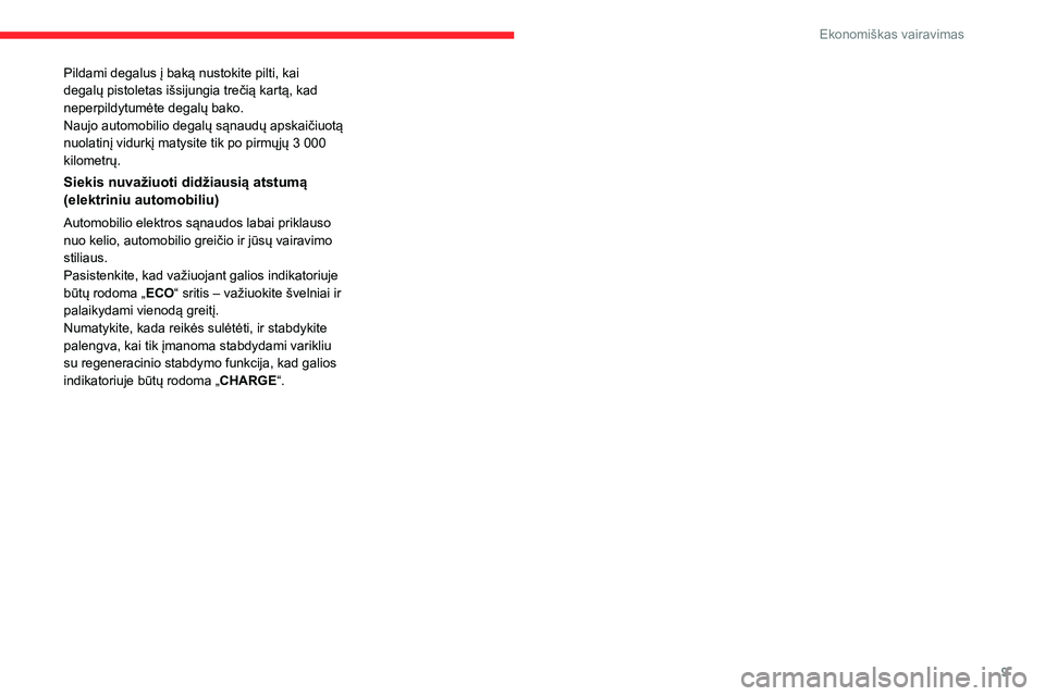 CITROEN JUMPER SPACETOURER 2021 Eksploatavimo vadovas (in Lithuanian) 9
Ekonomiškas vairavimas
Pildami degalus į baką nustokite pilti, kai
degalų pistoletas išsijungia trečią kartą, kad
neperpildytumėte degalų bako.
Naujo automobilio degalų sąnaudų apskai CITROEN JUMPER SPACETOURER 2021 Eksploatavimo vadovas (in Lithuanian) 9
Ekonomiškas vairavimas
Pildami degalus į baką nustokite pilti, kai
degalų pistoletas išsijungia trečią kartą, kad
neperpildytumėte degalų bako.
Naujo automobilio degalų sąnaudų apskai
