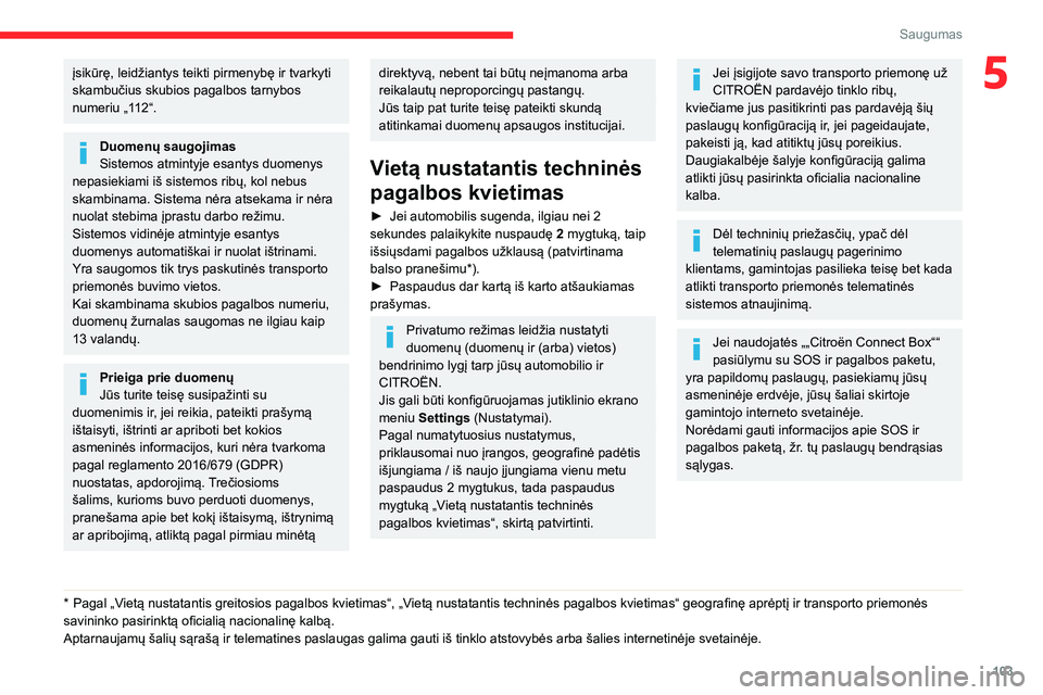 CITROEN JUMPER SPACETOURER 2021 Eksploatavimo vadovas (in Lithuanian) 103
Saugumas
5įsikūrę, leidžiantys teikti pirmenybę ir tvarkyti
skambučius skubios pagalbos tarnybos
numeriu „112“.
Duomenų saugojimas
Sistemos atmintyje esantys duomenys
nepasiekiami i CITROEN JUMPER SPACETOURER 2021 Eksploatavimo vadovas (in Lithuanian) 103
Saugumas
5įsikūrę, leidžiantys teikti pirmenybę ir tvarkyti
skambučius skubios pagalbos tarnybos
numeriu „112“.
Duomenų saugojimas
Sistemos atmintyje esantys duomenys
nepasiekiami i