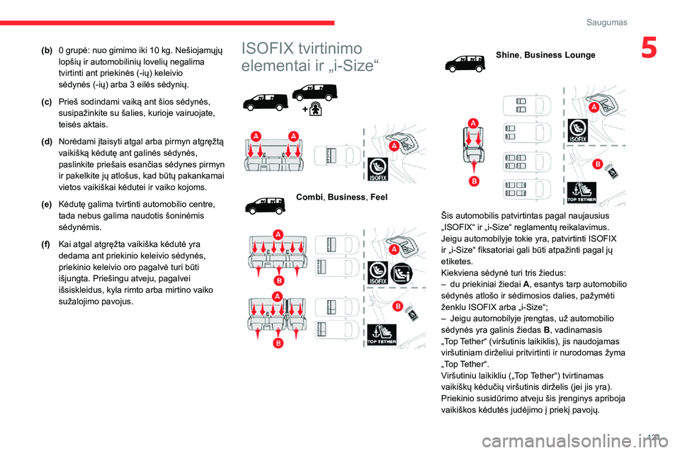 CITROEN JUMPER SPACETOURER 2021 Eksploatavimo vadovas (in Lithuanian) 121
Saugumas
5(b)0 grupė: nuo gimimo iki 10 kg. Nešiojamųjų
lopšių ir automobilinių lovelių negalima
tvirtinti ant priekinės (-ių) keleivio sėdynės (-ių) arba 3 eilės sėdynių.
(c)Pri CITROEN JUMPER SPACETOURER 2021 Eksploatavimo vadovas (in Lithuanian) 121
Saugumas
5(b)0 grupė: nuo gimimo iki 10 kg. Nešiojamųjų
lopšių ir automobilinių lovelių negalima
tvirtinti ant priekinės (-ių) keleivio sėdynės (-ių) arba 3 eilės sėdynių.
(c)Pri