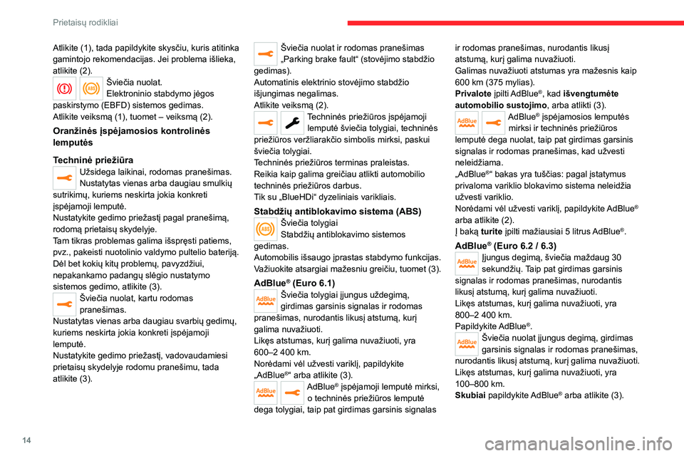 CITROEN JUMPER SPACETOURER 2021  Eksploatavimo vadovas (in Lithuanian) 14
Prietaisų rodikliai
Atlikite (1), tada papildykite skysčiu, kuris atitinka 
gamintojo rekomendacijas. Jei problema išlieka, 
atlikite (2).
Šviečia nuolat.
Elektroninio stabdymo jėgos 
paskirs
