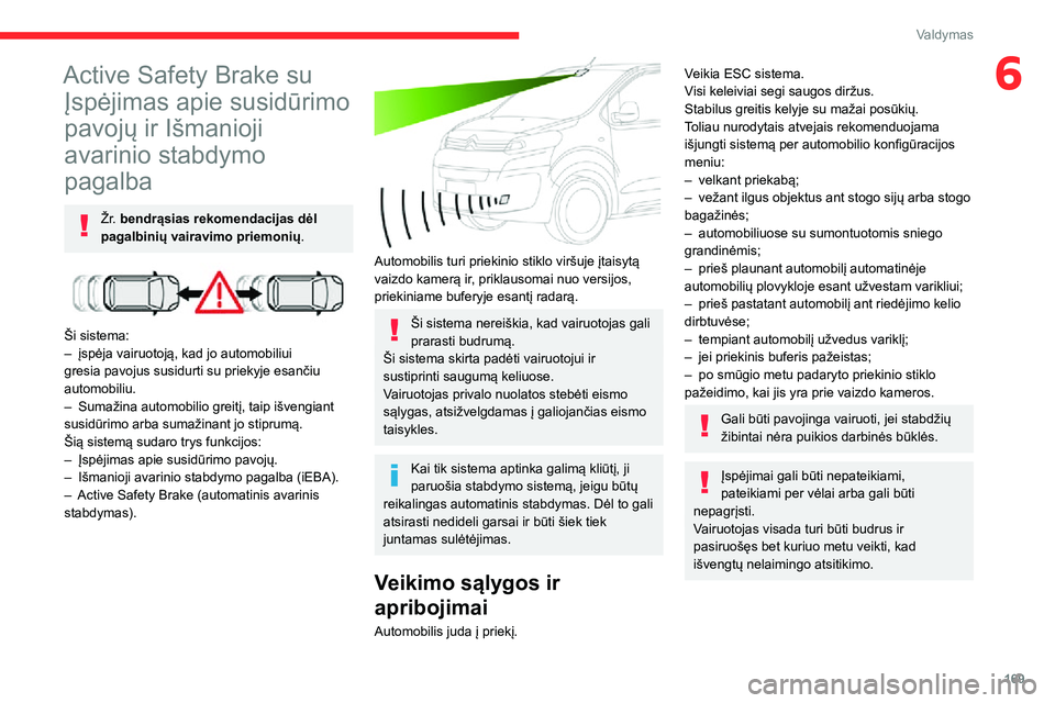 CITROEN JUMPER SPACETOURER 2021 Eksploatavimo vadovas (in Lithuanian) 169
Valdymas
6Active Safety Brake su Įspėjimas apie susidūrimo
pavojų ir Išmanioji
avarinio stabdymo
pagalba
Žr. bendrąsias rekomendacijas dėl
pagalbinių vairavimo priemonių .
Ši s CITROEN JUMPER SPACETOURER 2021 Eksploatavimo vadovas (in Lithuanian) 169
Valdymas
6Active Safety Brake su Įspėjimas apie susidūrimo
pavojų ir Išmanioji
avarinio stabdymo
pagalba
Žr. bendrąsias rekomendacijas dėl
pagalbinių vairavimo priemonių .
Ši s