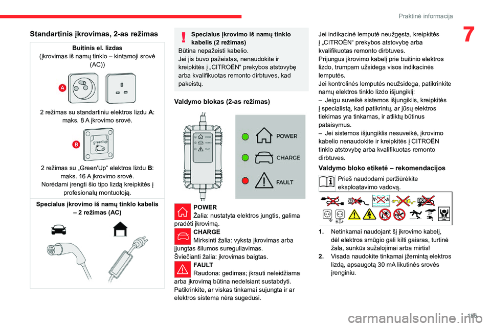CITROEN JUMPER SPACETOURER 2021  Eksploatavimo vadovas (in Lithuanian) 185
Praktinė informacija
7Standartinis įkrovimas, 2-as režimas
Buitinis el. lizdas
(įkrovimas iš namų tinklo – kintamoji srovė  (AC))
 
 
2 režimas su standartiniu elektros lizdu  A: 
maks. 