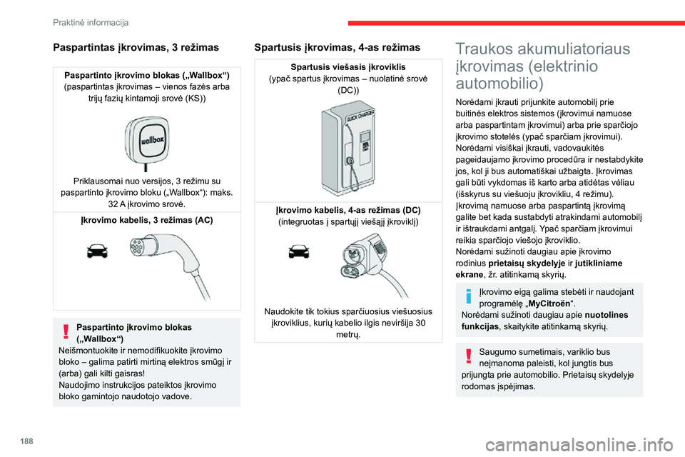 CITROEN JUMPER SPACETOURER 2021  Eksploatavimo vadovas (in Lithuanian) 188
Praktinė informacija
Traukos akumuliatoriaus aušinimasĮkraunant įsijungia variklio skyriaus 
aušinimo ventiliatorius, kad atvėsintų 
integruotąjį įkroviklį ir traukos akumuliatorių.
Au