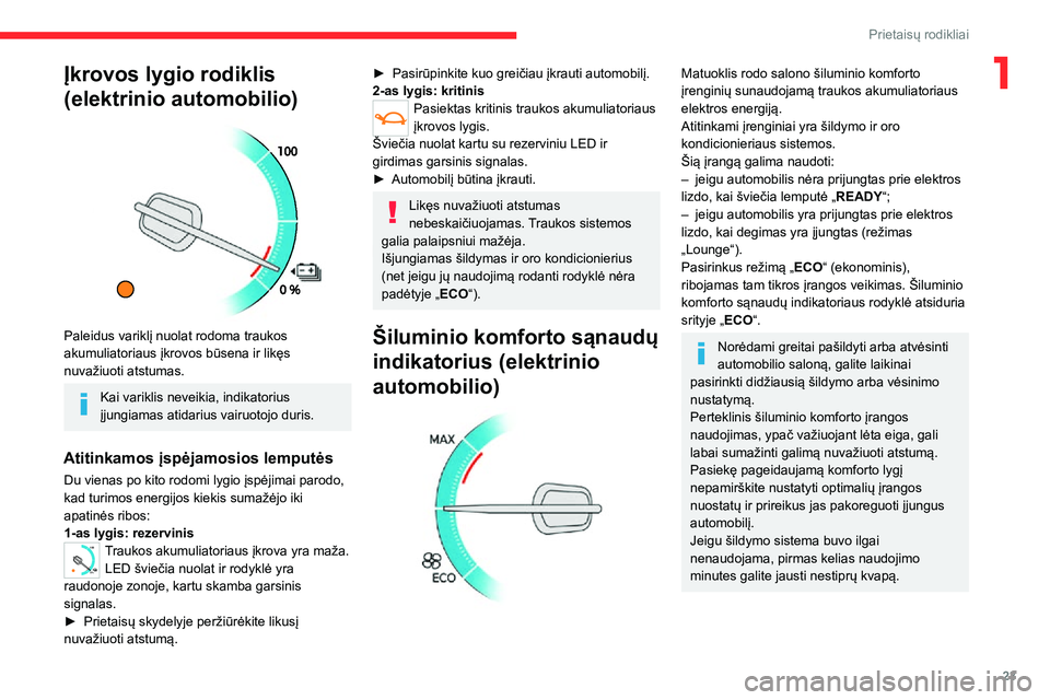 CITROEN JUMPER SPACETOURER 2021 Eksploatavimo vadovas (in Lithuanian) 23
Prietaisų rodikliai
1Įkrovos lygio rodiklis
(elektrinio automobilio)
Paleidus variklį nuolat rodoma traukos
akumuliatoriaus įkrovos būsena ir likęs
nuvažiuoti atstumas.
Kai variklis n CITROEN JUMPER SPACETOURER 2021 Eksploatavimo vadovas (in Lithuanian) 23
Prietaisų rodikliai
1Įkrovos lygio rodiklis
(elektrinio automobilio)
Paleidus variklį nuolat rodoma traukos
akumuliatoriaus įkrovos būsena ir likęs
nuvažiuoti atstumas.
Kai variklis n