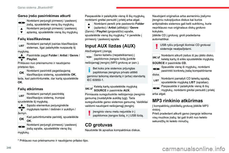 CITROEN JUMPER SPACETOURER 2021  Eksploatavimo vadovas (in Lithuanian) 246
Garso sistema „Bluetooth®“
Viename diske CD grotuvas gali skaityti iki 255 MP3 failų, išdėstytų 8 katalogų 
lygmenimis.
Vis dėlto, siekiant sutrumpinti CD kreipties 
prieš atkuriant tr