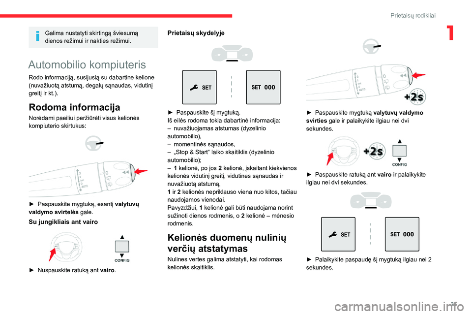 CITROEN JUMPER SPACETOURER 2021 Eksploatavimo vadovas (in Lithuanian) 25
Prietaisų rodikliai
1Galima nustatyti skirtingą šviesumą
dienos režimui ir nakties režimui.
Automobilio kompiuteris
Rodo informaciją, susijusią su dabartine kelione
(nuvažiuotą atstumą CITROEN JUMPER SPACETOURER 2021 Eksploatavimo vadovas (in Lithuanian) 25
Prietaisų rodikliai
1Galima nustatyti skirtingą šviesumą
dienos režimui ir nakties režimui.
Automobilio kompiuteris
Rodo informaciją, susijusią su dabartine kelione
(nuvažiuotą atstumą