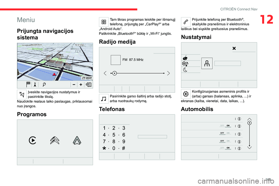 CITROEN JUMPER SPACETOURER 2021 Eksploatavimo vadovas (in Lithuanian) 269
CITROËN Connect Nav
12Meniu
Prijungta navigacijos
sistema
Įveskite navigacijos nustatymus ir
pasirinkite tikslą.
Naudokite realaus laiko paslaugas, priklausomai
nuo įrangos.
Programos
CITROEN JUMPER SPACETOURER 2021 Eksploatavimo vadovas (in Lithuanian) 269
CITROËN Connect Nav
12Meniu
Prijungta navigacijos
sistema
Įveskite navigacijos nustatymus ir
pasirinkite tikslą.
Naudokite realaus laiko paslaugas, priklausomai
nuo įrangos.
Programos