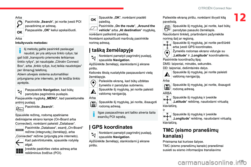 CITROEN JUMPER SPACETOURER 2021 Eksploatavimo vadovas (in Lithuanian) 275
CITROËN Connect Nav
12ArbaPasirinkite „Search“, jei norite įvesti POI
pavadinimą ar adresą.
Paspauskite „OK“ keliui apskaičiuoti.
Arba
Intuityvusis metodas:
šį metodą galite pas CITROEN JUMPER SPACETOURER 2021 Eksploatavimo vadovas (in Lithuanian) 275
CITROËN Connect Nav
12ArbaPasirinkite „Search“, jei norite įvesti POI
pavadinimą ar adresą.
Paspauskite „OK“ keliui apskaičiuoti.
Arba
Intuityvusis metodas:
šį metodą galite pas