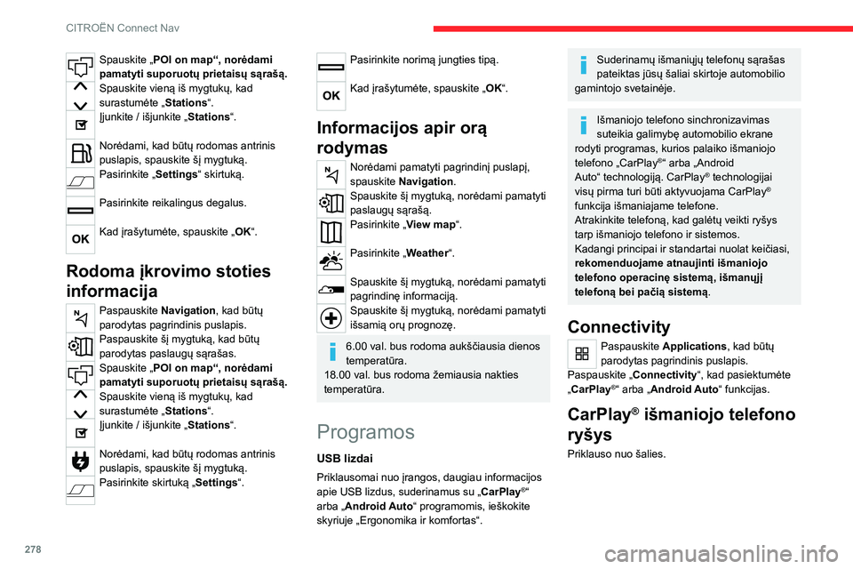 CITROEN JUMPER SPACETOURER 2021  Eksploatavimo vadovas (in Lithuanian) 278
CITROËN Connect Nav
Prijungus USB laidą, CarPlay® funkcija 
išjungia sistemos Bluetooth® režimą.
Norint naudoti funkciją „ CarPlay“, reikalingas 
suderintas išmanusis telefonas ir sud