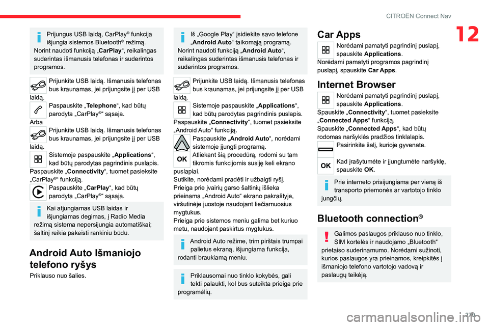 CITROEN JUMPER SPACETOURER 2021  Eksploatavimo vadovas (in Lithuanian) 279
CITROËN Connect Nav
12Prijungus USB laidą, CarPlay® funkcija 
išjungia sistemos Bluetooth® režimą.
Norint naudoti funkciją „ CarPlay“, reikalingas 
suderintas išmanusis telefonas ir s