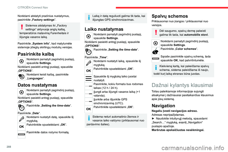CITROEN JUMPER SPACETOURER 2021  Eksploatavimo vadovas (in Lithuanian) 288
CITROËN Connect Nav
Norėdami atstatyti pradinius nustatymus, 
pasirinkite „Factory settings“.
Sistemos atstatymas iki „Factory 
settings“ aktyvuoja anglų kalbą, 
temperatūros matavim