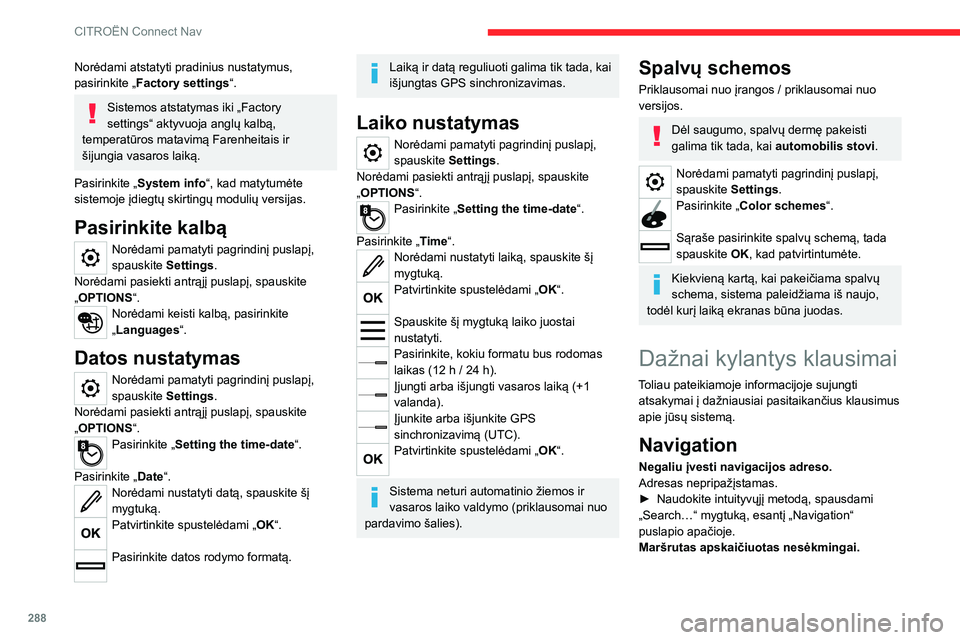 CITROEN JUMPER SPACETOURER 2021  Eksploatavimo vadovas (in Lithuanian) 288
CITROËN Connect Nav
Norėdami atstatyti pradinius nustatymus, 
pasirinkite „Factory settings“.
Sistemos atstatymas iki „Factory 
settings“ aktyvuoja anglų kalbą, 
temperatūros matavim�