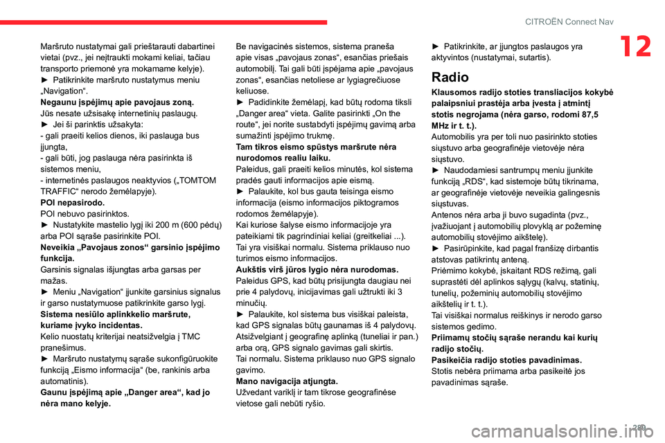 CITROEN JUMPER SPACETOURER 2021  Eksploatavimo vadovas (in Lithuanian) 289
CITROËN Connect Nav
12Maršruto nustatymai gali prieštarauti dabartinei 
vietai (pvz., jei neįtraukti mokami keliai, tačiau 
transporto priemonė yra mokamame kelyje).
► Patikrinkite maršru