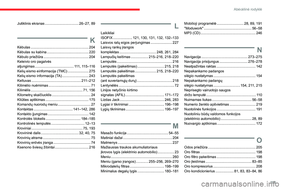 CITROEN JUMPER SPACETOURER 2021  Eksploatavimo vadovas (in Lithuanian) 295
Abėcėlinė rodyklė
Jutiklinis ekranas   26–27, 89
K
Kėbulas   204Kėbulas su kabina   220Kėbulo priežiūra   204Keleivio oro pagalvės  
atjungimas   111, 115–116Kelių eismo einformacij