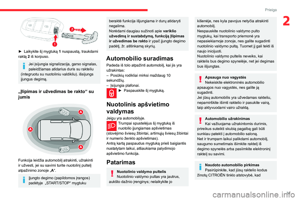 CITROEN JUMPER SPACETOURER 2021  Eksploatavimo vadovas (in Lithuanian) 31
Prieiga 
2
 
► Laikykite šį mygtuką 1 nuspaustą, traukdami 
raktą 2 iš korpuso.
Jei įsijungia signalizacija, garso signalas, 
paleidžiamas atidarius duris su rakteliu 
(integruotu su nuot