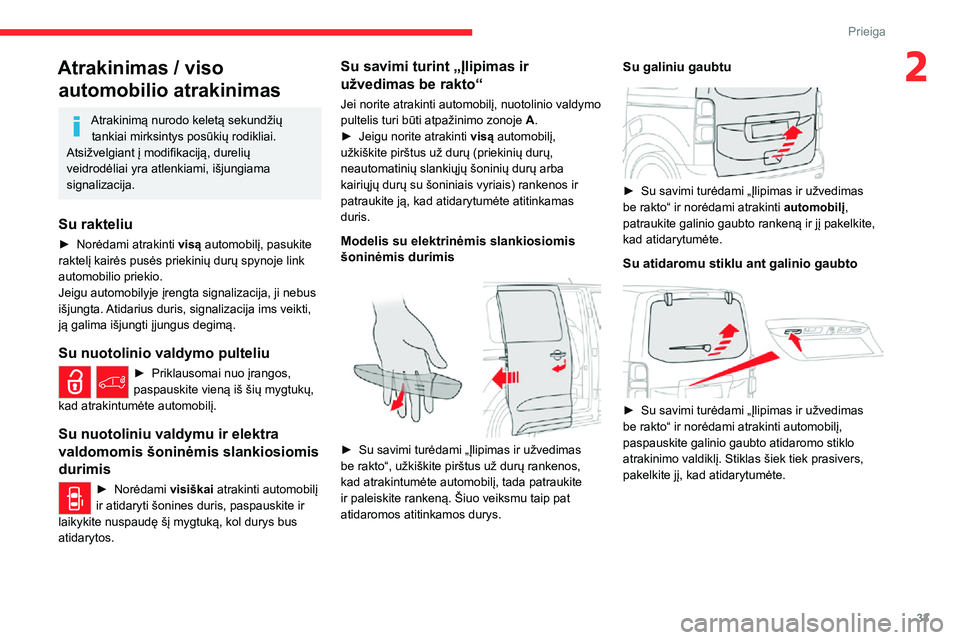 CITROEN JUMPER SPACETOURER 2021  Eksploatavimo vadovas (in Lithuanian) 33
Prieiga 
2Atrakinimas / viso automobilio atrakinimas
Atrakinimą nurodo keletą sekundžių 
tankiai mirksintys posūkių rodikliai.
Atsižvelgiant į modifikaciją, durelių 
veidrodėliai yra atl