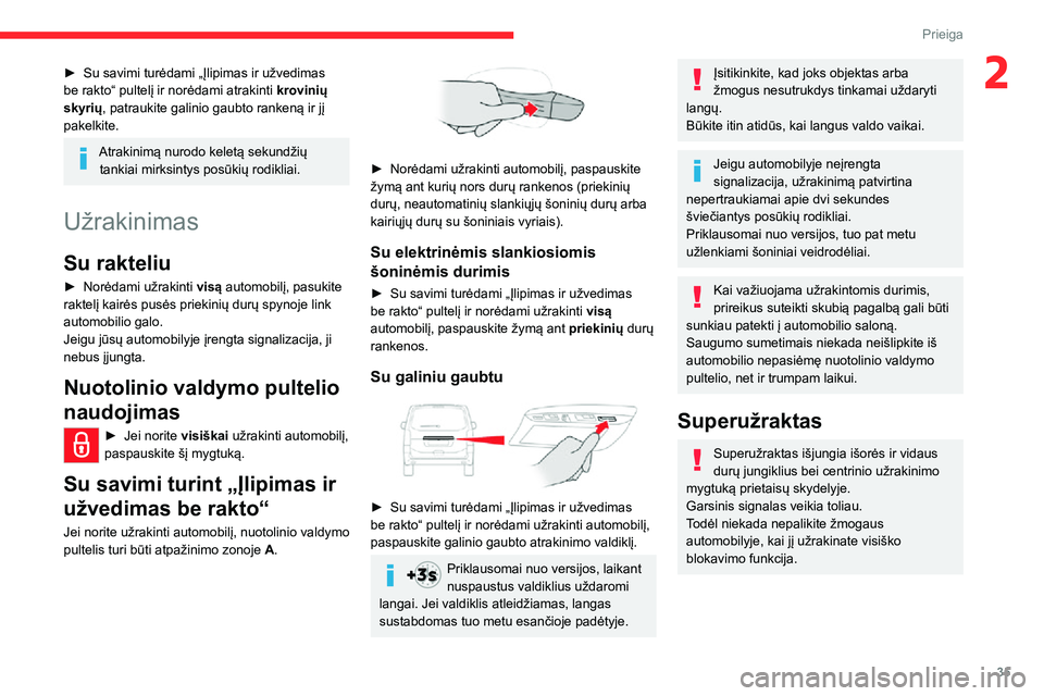 CITROEN JUMPER SPACETOURER 2021 Eksploatavimo vadovas (in Lithuanian) 35
Prieiga
2► Su savimi turėdami „Įlipimas ir užvedimas be rakto“ pultelį ir norėdami atrakinti krovinių
skyrių, patraukite galinio gaubto rankeną ir jį
pakelkite.
Atrakinimą nurod CITROEN JUMPER SPACETOURER 2021 Eksploatavimo vadovas (in Lithuanian) 35
Prieiga
2► Su savimi turėdami „Įlipimas ir užvedimas be rakto“ pultelį ir norėdami atrakinti krovinių
skyrių, patraukite galinio gaubto rankeną ir jį
pakelkite.
Atrakinimą nurod