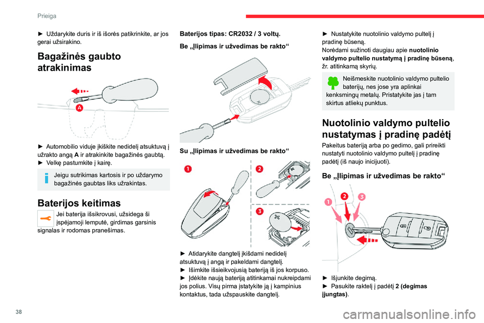 CITROEN JUMPER SPACETOURER 2021  Eksploatavimo vadovas (in Lithuanian) 38
Prieiga 
► Uždarykite duris ir iš išorės patikrinkite, ar jos gerai užsirakino. 
Bagažinės gaubto 
atrakinimas
 
 
► Automobilio viduje įkiškite nedidelį atsuktuvą į užrakto angą 