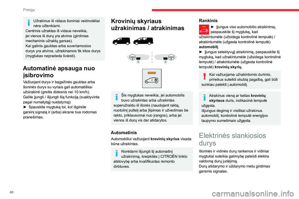 CITROEN JUMPER SPACETOURER 2021 Eksploatavimo vadovas (in Lithuanian) 40
Prieiga
Užrakinus iš vidaus šoniniai veidrodėliai
nėra užlenkiami.
Centrinis užraktas iš vidaus neveikia,
jei vienos iš durų yra atviros (girdimas
mechaninis užraktų garsas).
Kai ga CITROEN JUMPER SPACETOURER 2021 Eksploatavimo vadovas (in Lithuanian) 40
Prieiga
Užrakinus iš vidaus šoniniai veidrodėliai
nėra užlenkiami.
Centrinis užraktas iš vidaus neveikia,
jei vienos iš durų yra atviros (girdimas
mechaninis užraktų garsas).
Kai ga