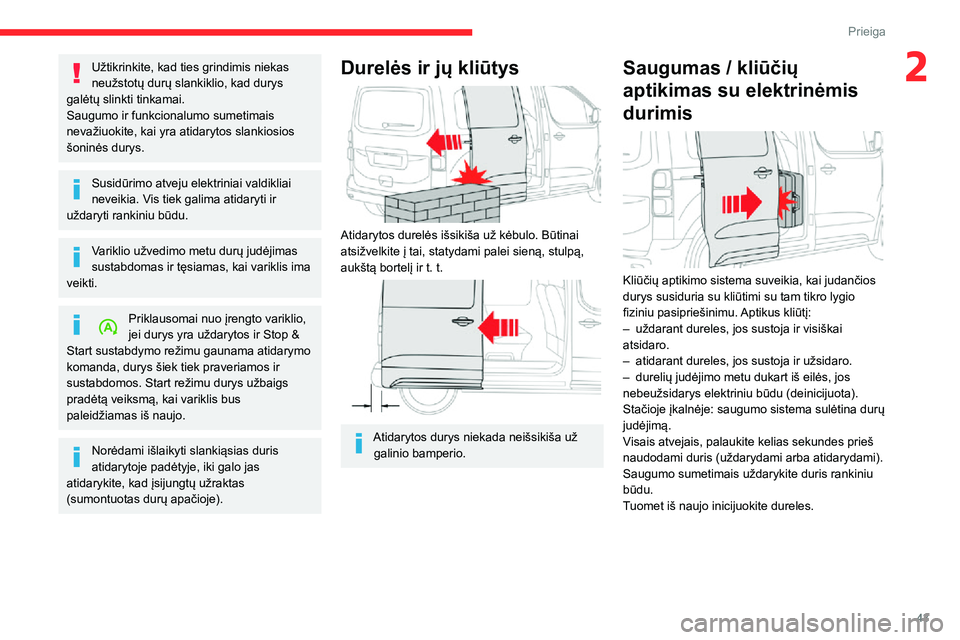 CITROEN JUMPER SPACETOURER 2021  Eksploatavimo vadovas (in Lithuanian) 43
Prieiga 
2Užtikrinkite, kad ties grindimis niekas 
neužstotų durų slankiklio, kad durys 
galėtų slinkti tinkamai.
Saugumo ir funkcionalumo sumetimais 
nevažiuokite, kai yra atidarytos slanki