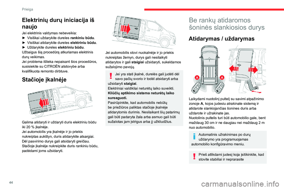 CITROEN JUMPER SPACETOURER 2021  Eksploatavimo vadovas (in Lithuanian) 44
Prieiga 
Elektrinių durų iniciacija iš 
naujo
Jei elektrinis valdymas nebeveikia:► Visiškai uždarykite dureles rankiniu būdu.► Visiškai atidarykite dureles elektriniu būdu .► Uždaryk