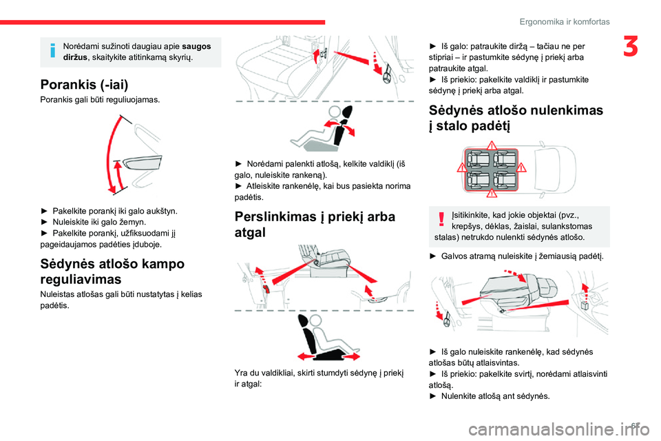 CITROEN JUMPER SPACETOURER 2021  Eksploatavimo vadovas (in Lithuanian) 67
Ergonomika ir komfortas
3Norėdami sužinoti daugiau apie saugos 
diržus, skaitykite atitinkamą skyrių.
Porankis (-iai)
Porankis gali būti reguliuojamas. 
 
► Pakelkite porankį iki galo auk